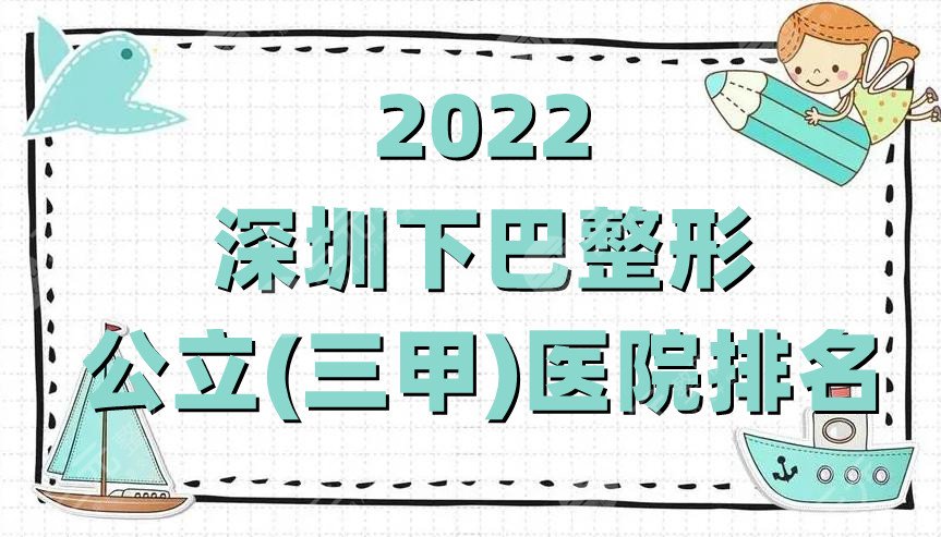 2024深圳下巴整形公立(三甲)医院排名