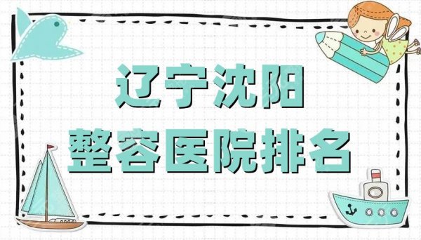 辽宁沈阳整容医院排名公布丨杏林、名流、协和等5家好评上榜