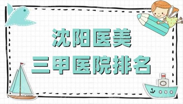 沈阳医美三甲医院排名揭晓，都是当地实力人气兼具的机构