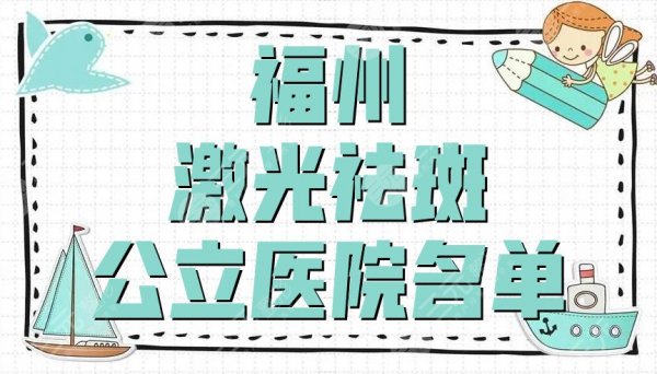 福州激光祛斑好的公立医院名单发布，鼓楼医院、市中医院、市第一医院等