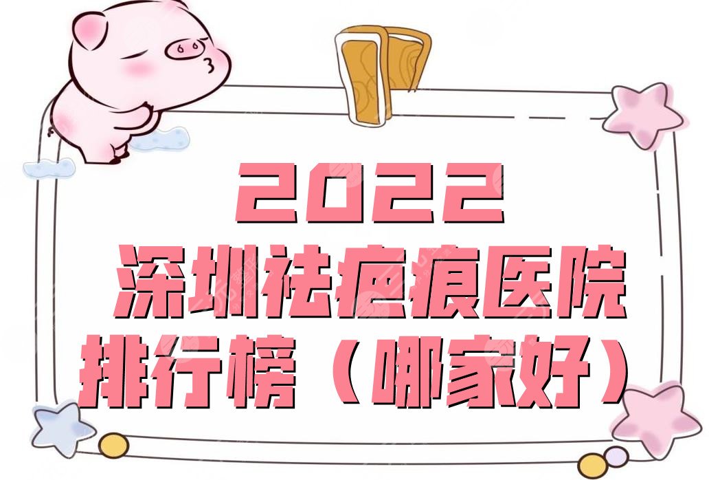 2024深圳祛疤痕医院排行榜(哪家好)?