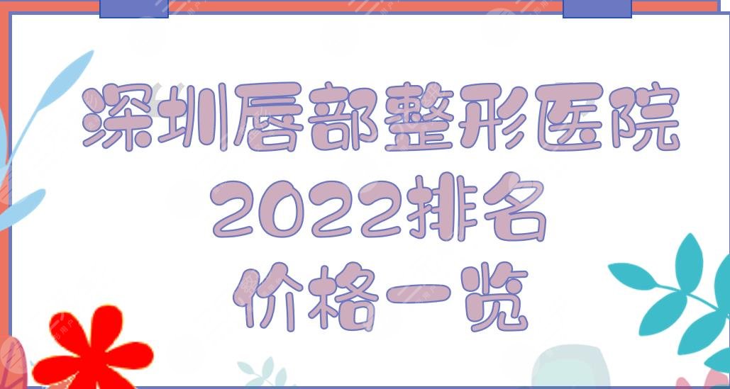 深圳唇部整形医院哪里好？2024医院排名+价格一览！南雅、博美、悦她...