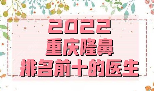 2024重庆隆鼻排名前十的医生