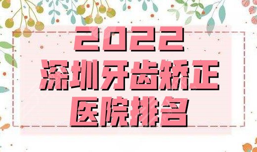 2024深圳牙齿矫正医院排名