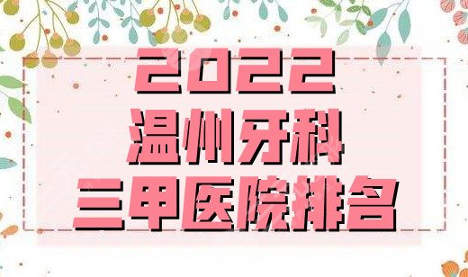 2025温州牙科三甲医院排名更新，上榜理由公布，你种草哪家？