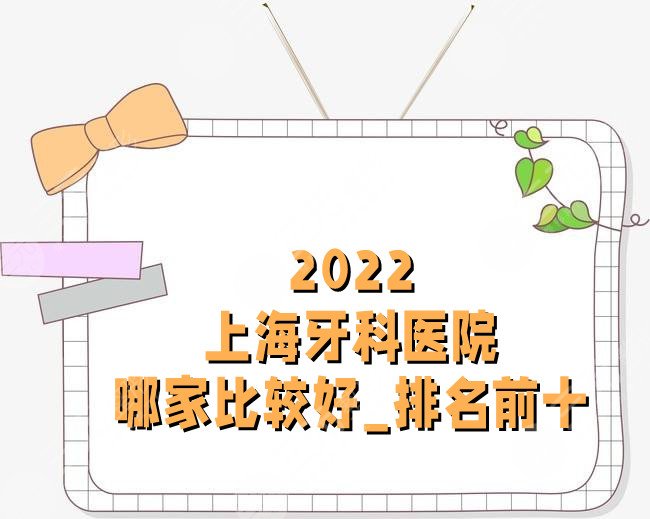 2024上海牙科医院哪家比较好_排名前十