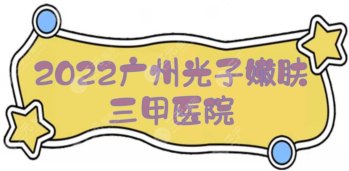 2024广州光子嫩肤好的三甲医院:南方医院、中山一院、珠江医院等！