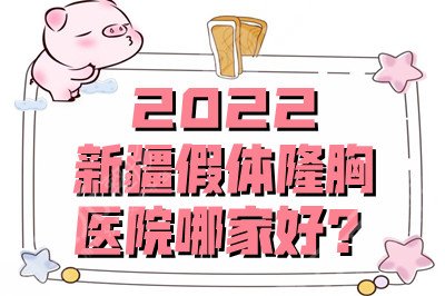 2024新疆假体隆胸医院哪家好?