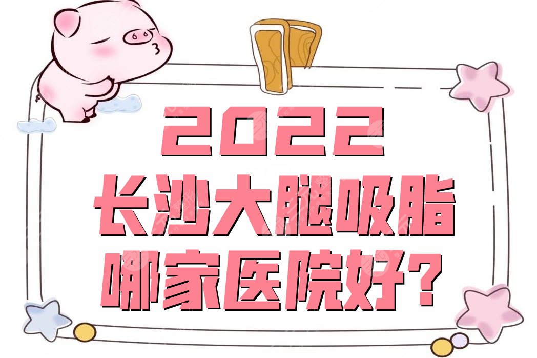 2024长沙大腿吸脂哪家医院好?