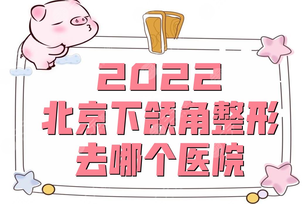 2024北京下颌角整形去哪个医院?