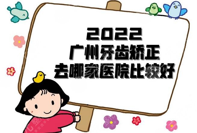 2024广州牙齿矫正去哪家医院比较好?