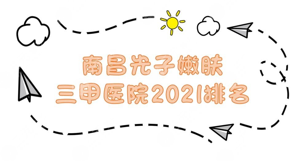 南昌光子嫩肤三甲医院2024新发布！第一医院、江西省妇幼保健院等正规医院上榜