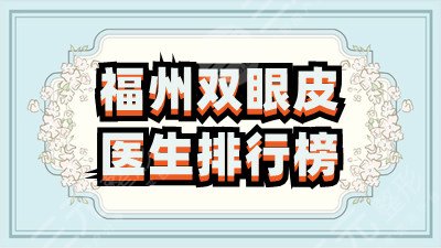 福州双眼皮医生排行榜丨哪个好？周秀峰、李丽强、察鹏飞等上榜