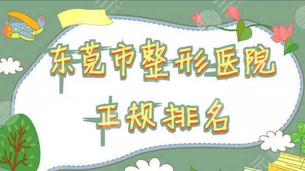 东莞市整形医院正规排名名单丨罗恩、美极、西妃、美立方等……