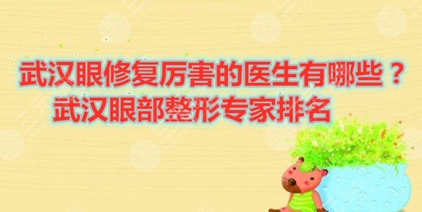 武汉眼修复厉害的医生有哪些？武汉眼部整形专家排名，请查收！