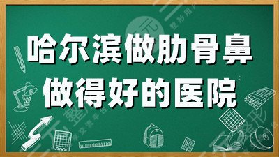 哈尔滨做肋骨鼻做得好的医院丨臻美、超龙等5家登榜~