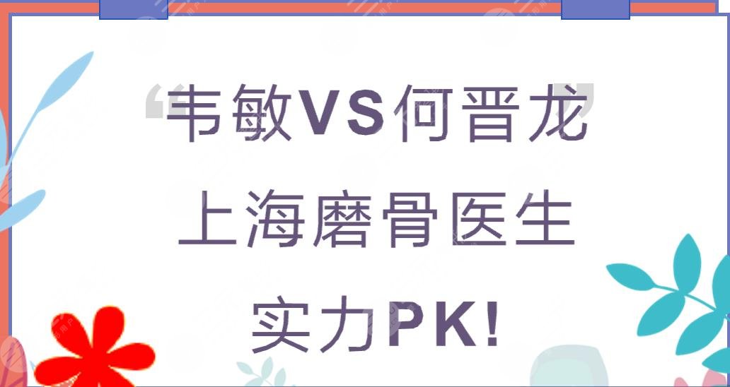 韦敏和何晋龙谁更厉害?上海磨骨医生实力PK!技术、审美均在线~