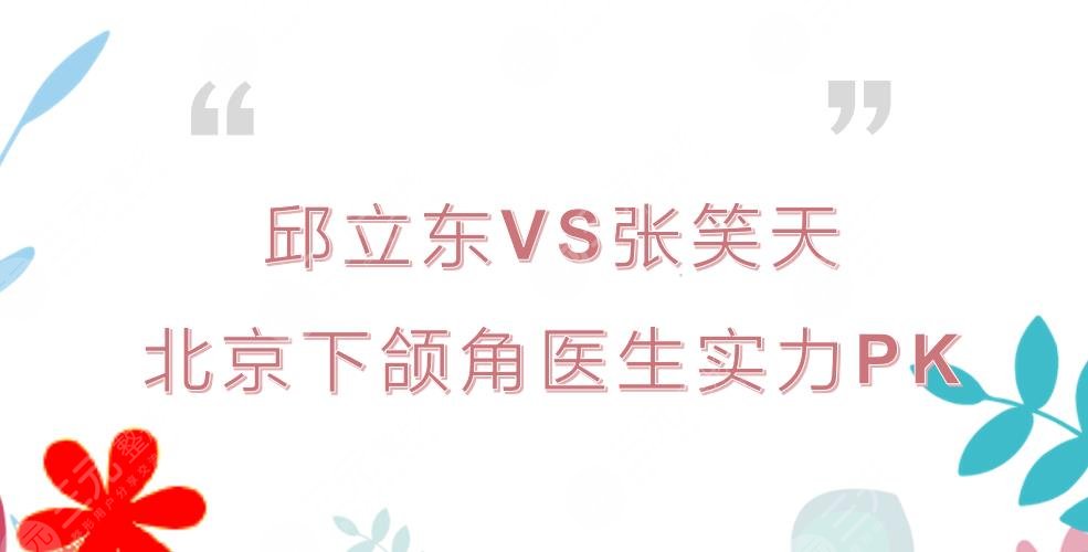 邱立东和张笑天哪个做的好?北京下颌角医生实力PK!磨骨收费标准~