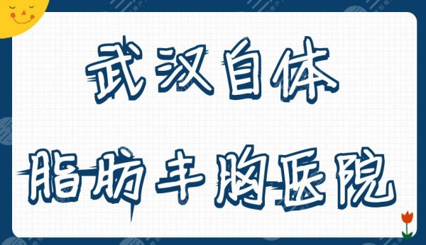 武汉做自体脂肪丰胸好的医院名单盘点丨华美、艾美、艺星等5家