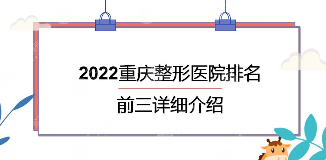 2024重庆整形医院排名|前三有这几家!华美和美莱哪个好?