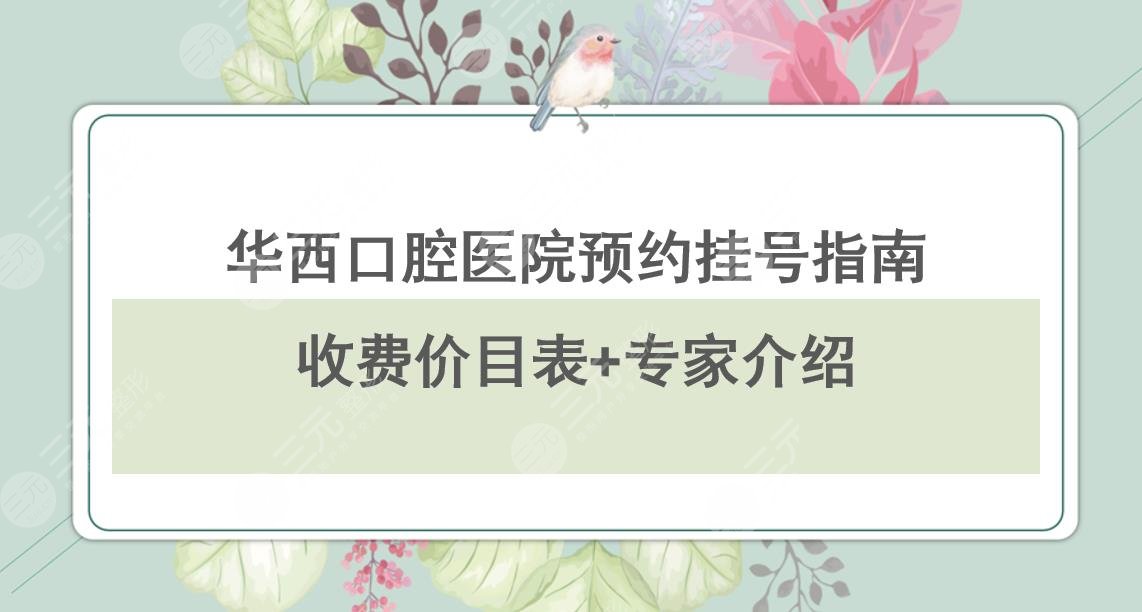 华西口腔医院预约挂号指南+收费价目表来袭!刘钧&彭琳等专家介绍~