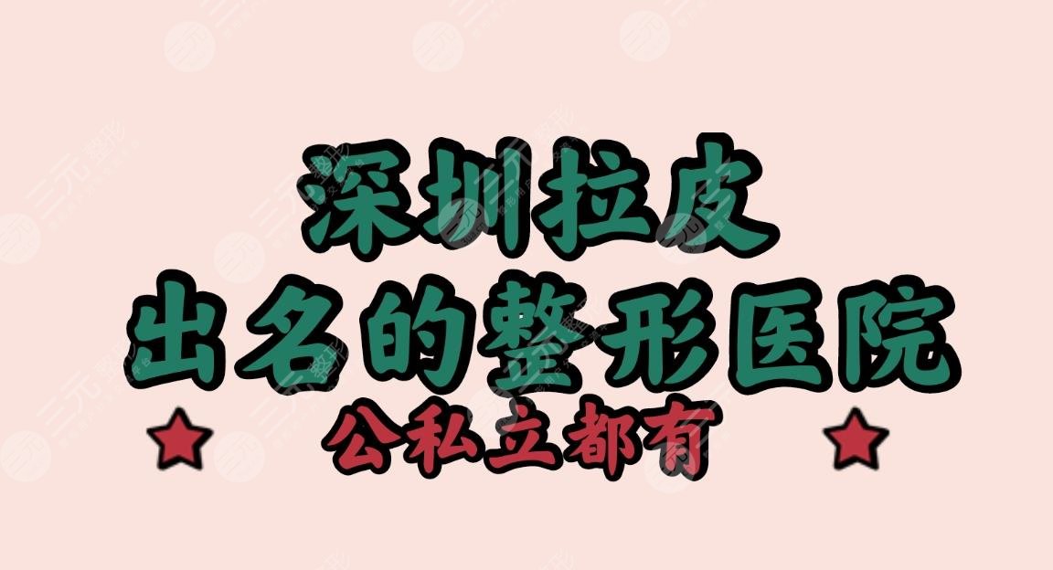 深圳拉皮出名的整形医院|贝加美_曹孟君_深圳大学总医院等上榜!公私立都有~