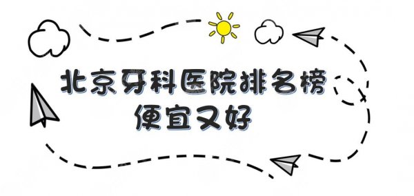 北京牙科医院排名榜|便宜又好:北大口腔、协和、佳美等上榜！附价格表