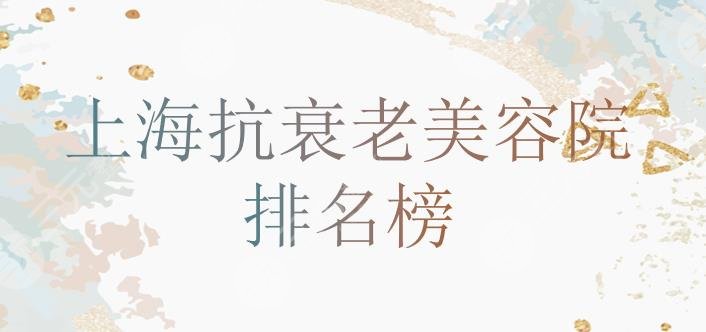 上海抗衰老美容院排名榜：愉悦美联臣、薇琳医疗、仁生医疗实力口碑pk!