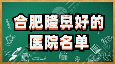 合肥隆鼻好的医院名单：立医院、安徽医大附一院、壹加壹等技术赞！