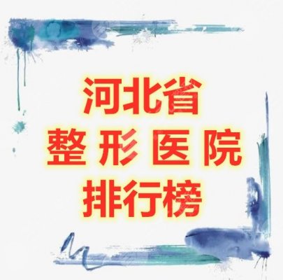 河北省整形医院排行榜出炉|共有10家高人气机构上榜