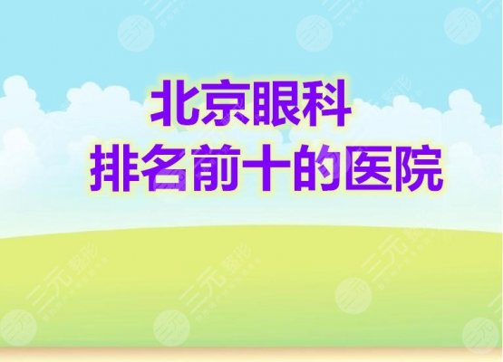 北京眼科排名前十的医院排行榜发布，近视眼病患者建议收藏哦~