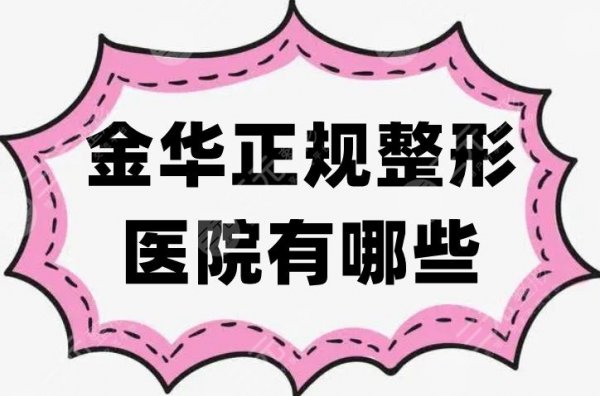 金华正规整形医院有哪些？甄选排名前五家，各家优势不同