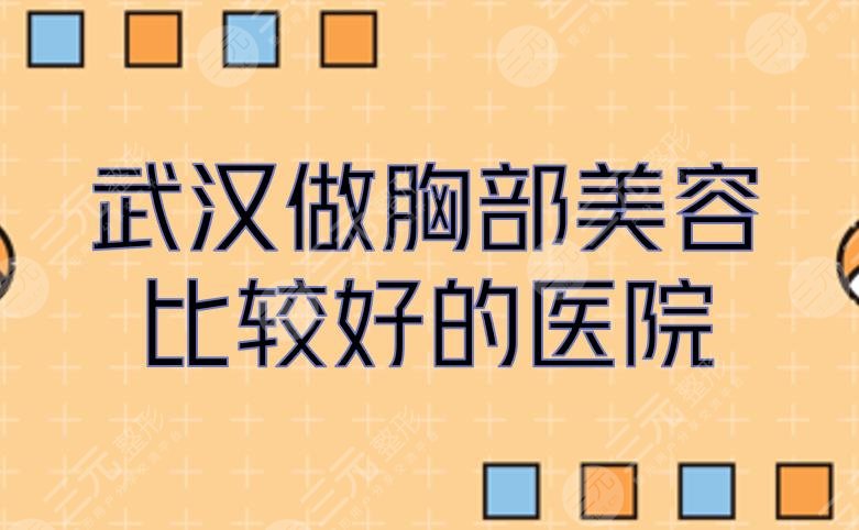 武汉做胸部美容比较好的医院排名|仁爱时光、中翰、艺星等，案例多！