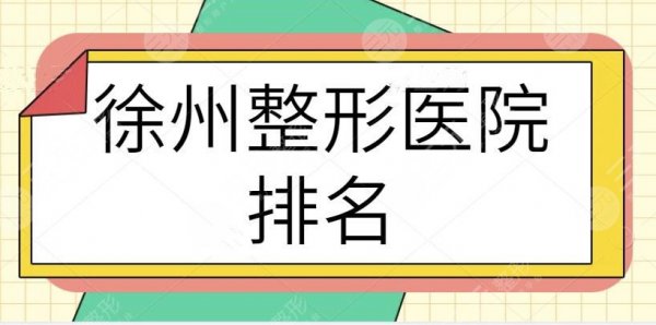 徐州整形医院排名头一名：上榜机构实力深不可测！口碑始终居于全市前列~