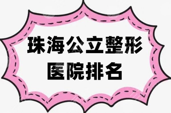 珠海公立整形医院排名更新，5家实力口碑兼具，技术特色鲜明