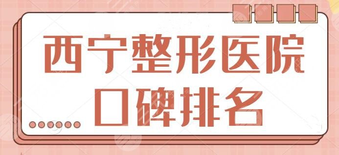 西宁整形医院口碑排名一甲公开！各家上榜理由一一呈现，安利给本地爱美姐妹~