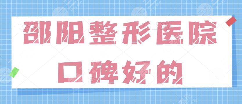 邵阳整形医院口碑好的是哪家？排名前三口碑好的已总结好！实力高的机构笔记~