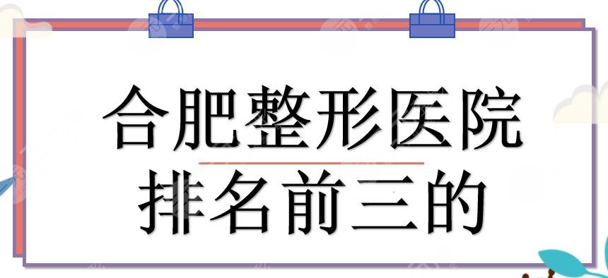 合肥整形医院排名前三的有哪些?