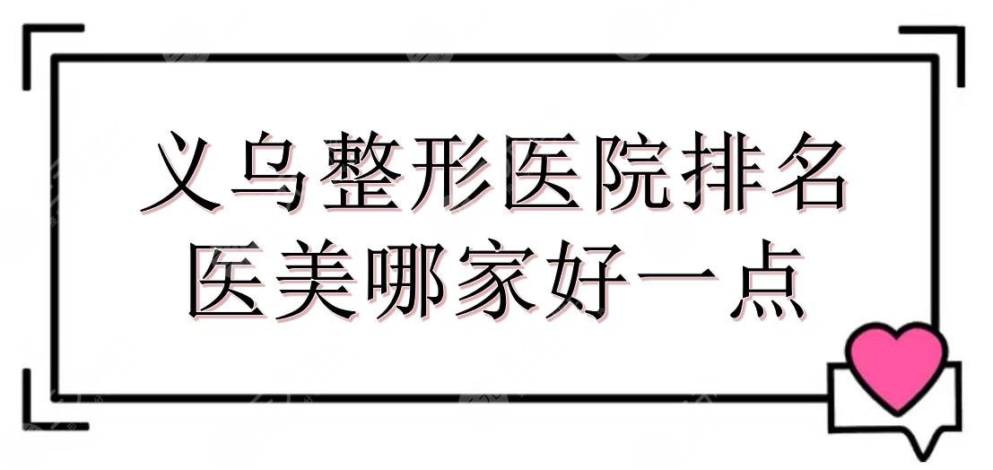 义乌整形医院排名敲定|医美哪家好一点?