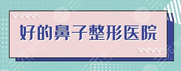 好的鼻子整形医院在哪里？走访全国这些医院帮你打造上镜美鼻！黑马一键查看~