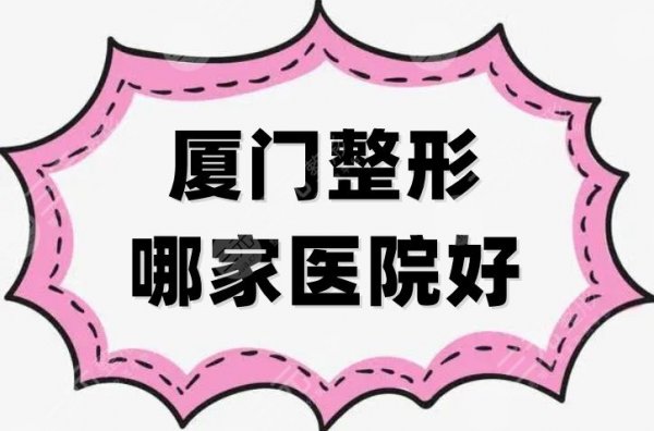 厦门整形哪家医院好？思明薇格、海峡、美莱等5家口碑评价不错