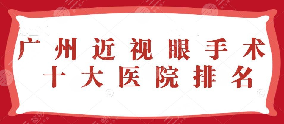 2024广州近视眼手术十大医院排名：省医院&广医二院&省中医院