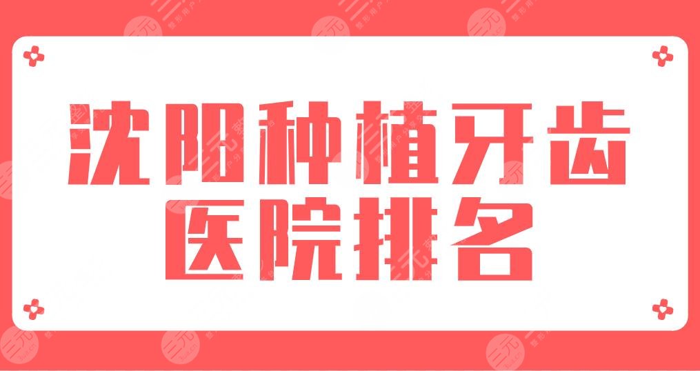 2024沈阳种植牙齿医院排名新！欢乐口腔、米兰口腔、瑞思口腔等上榜！