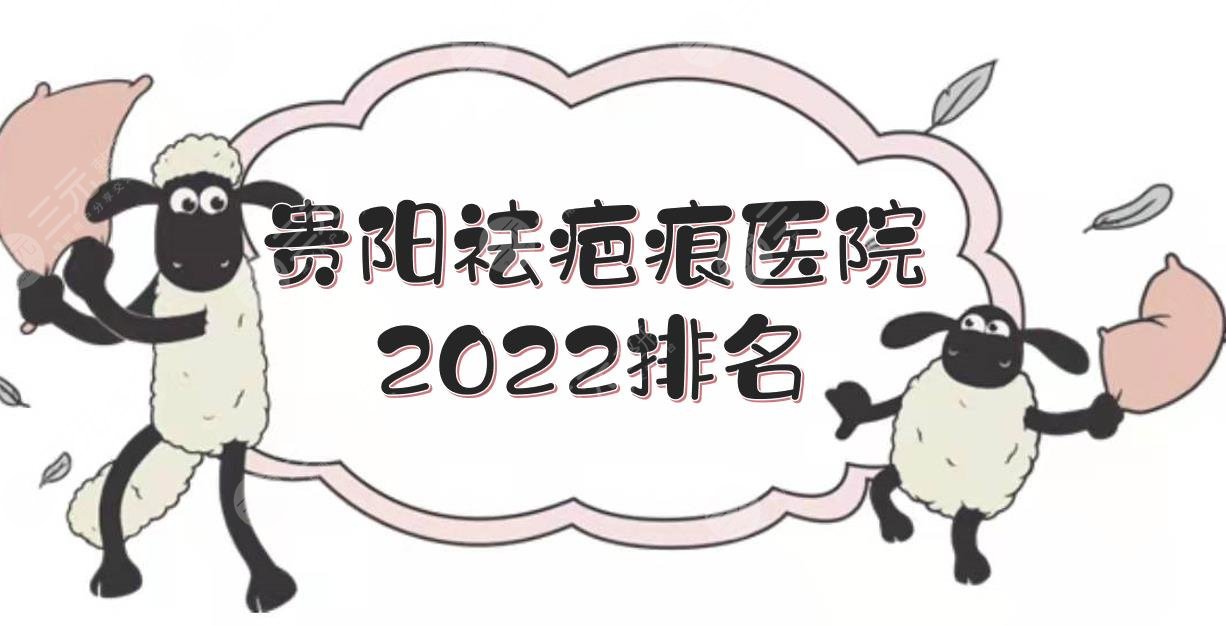 2024贵阳祛疤痕医院排名:美贝尔、华美紫馨、美莱等！哪家好？