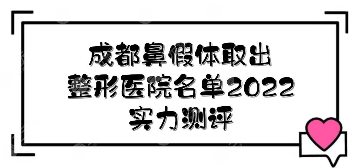 2024成都鼻假体取出比较好的医院|润美玉之光、铜雀台、素美等！实力测评~