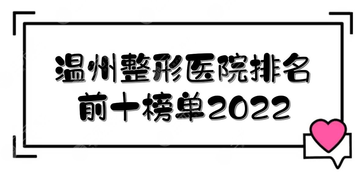 温州整形医院排名前十榜单2024！艺星、星范、伯思立等都是正规机构~