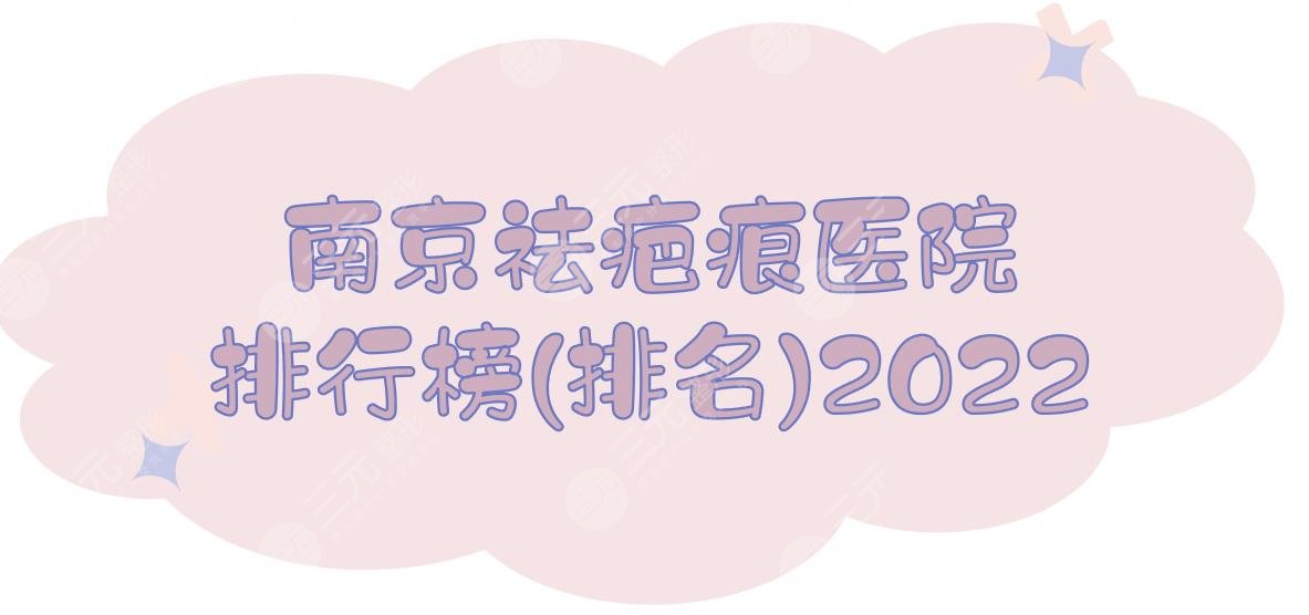 南京祛疤痕医院排行榜(排名)2024出炉！金陵医院&鼓楼医院等实力详解~