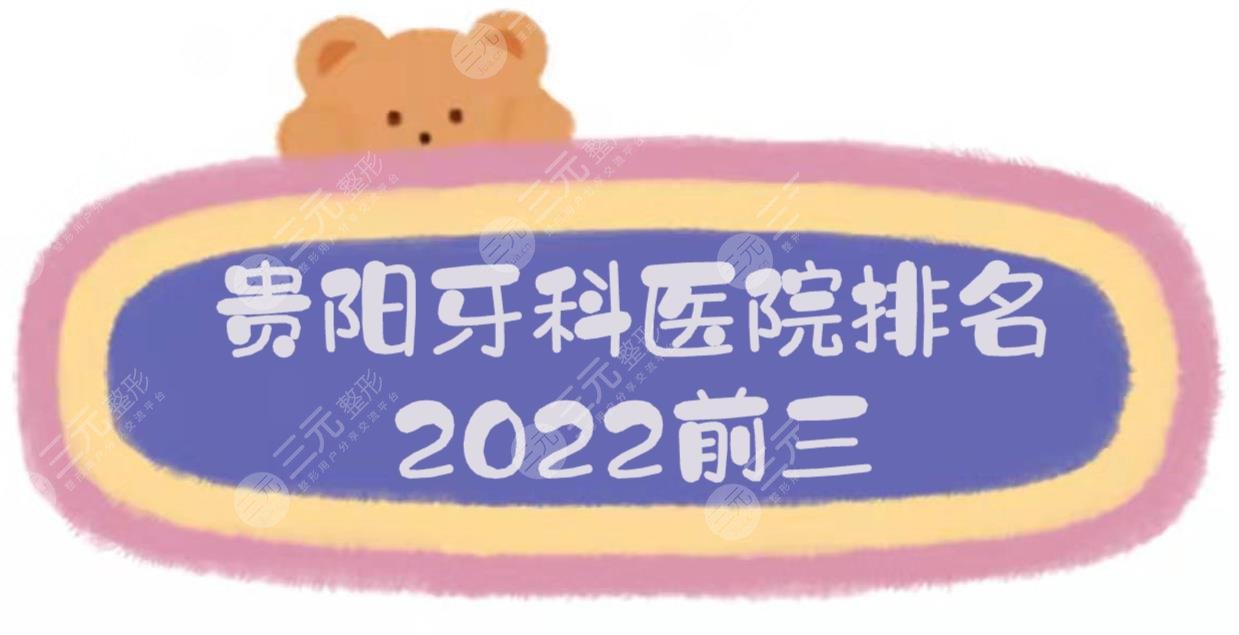 2024贵阳牙科医院排名|哪家技术好又价低？前三有这几家！