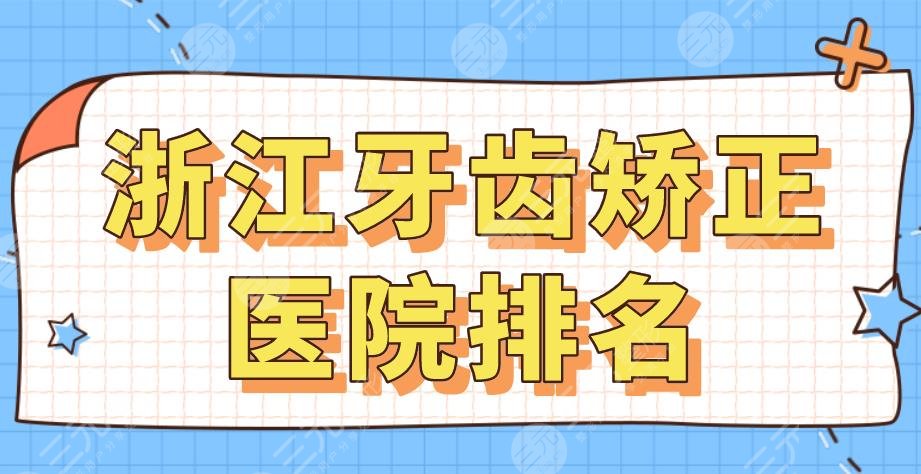 2024浙江牙齿矫正医院排名|杭州雅莱、美奥、义乌傅式口腔等上榜！