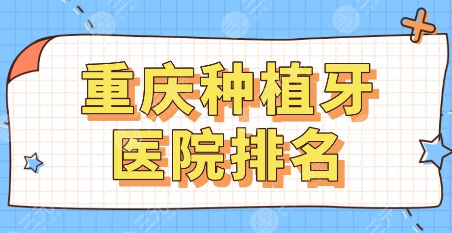 2024重庆种植牙医院排名|牙博士、美奥、团圆、齐美口腔等上榜！